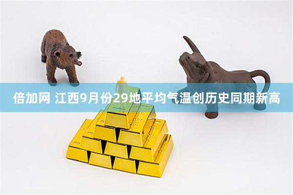倍加网 江西9月份29地平均气温创历史同期新高