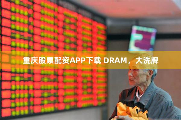 重庆股票配资APP下载 DRAM，大洗牌