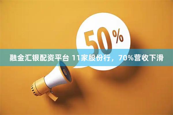 融金汇银配资平台 11家股份行,70%营收下滑