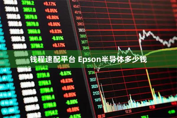 钱程速配平台 Epson半导体多少钱